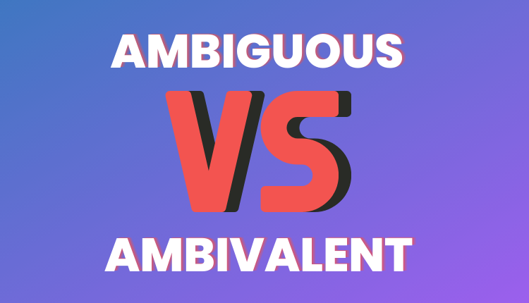 Ambiguous vs Ambivalent What is the Difference