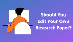 Should You Edit Your Own Research Paper? The Pros and Cons