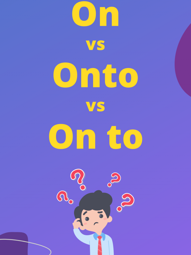 On vs Onto vs On to – How to use them correctly?