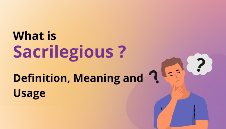 Sacrilegious: Definition, meaning and usage.