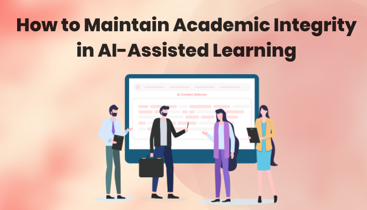 How to Maintain Academic Integrity in AI-Assisted Learning: A Comprehensive Guide