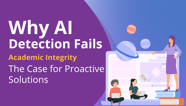 Why AI Detection Fails Academic Integrity: The Case for Proactive Solutions