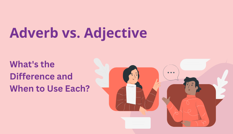 Adverb vs. Adjective: What’s the Difference and When to Use Each?