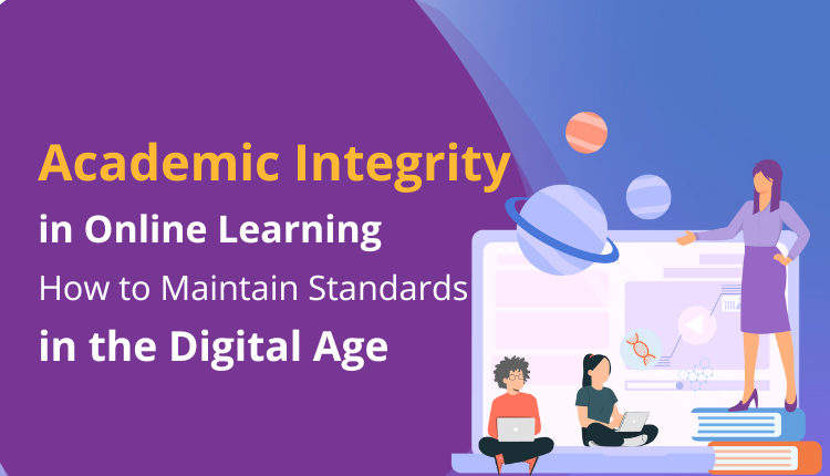Academic Integrity in Online Learning: How to Maintain Standards in the Digital Age