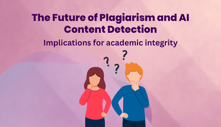 The Future of Plagiarism and AI Content Detection: Implications for academic integrity