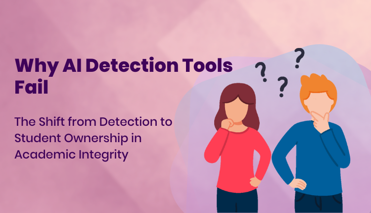 Why AI Detection Tools Fail: The Shift from Detection to Student Ownership in Academic Integrity