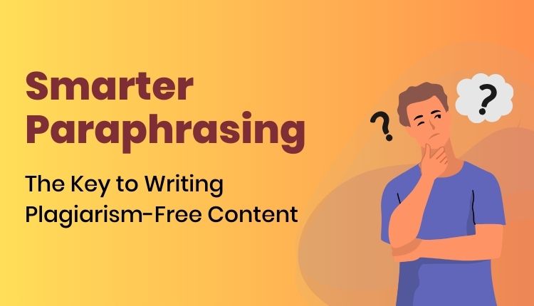 Smarter Paraphrasing: The Key to Writing Plagiarism-Free Content