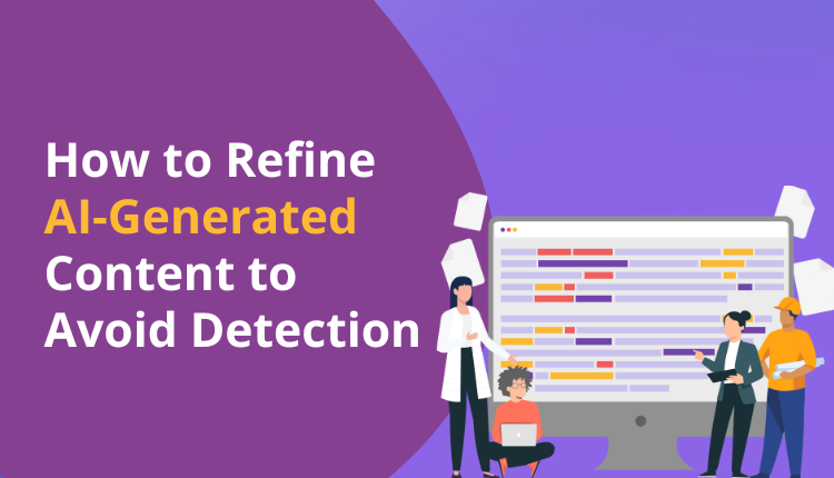 How to Refine AI-Generated Content to Avoid Detection