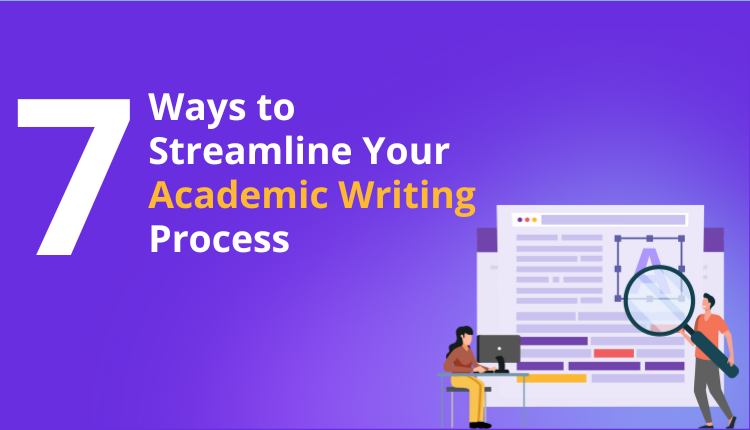 7 Ways to Streamline Your Academic Writing Process