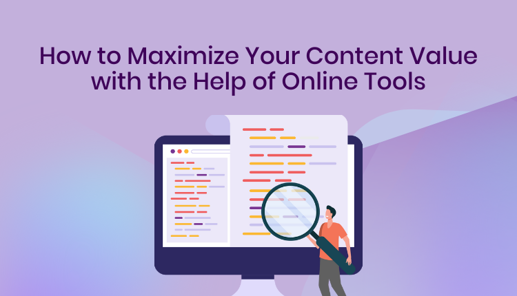 How to Maximize Your Content Value with the Help of Online Tools