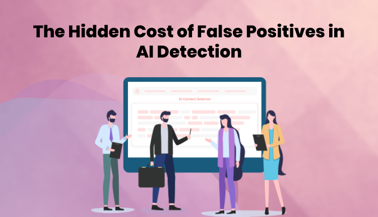 The Hidden Cost of False Positives in AI Detection