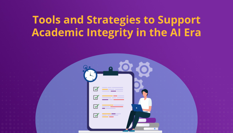 Tools and Strategies to Support Academic Integrity in the AI Era ...