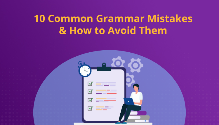 10 Common Grammar Mistakes & How to Avoid Them