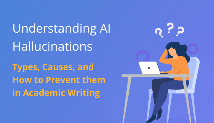 Understanding AI Hallucinations: Types, Causes, and How to Prevent them in Academic Writing