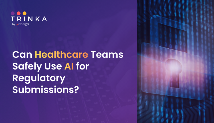 Can Healthcare Teams Safely Use AI for Regulatory Submissions?