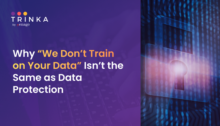 Why “We Don’t Train on Your Data” Isn’t the Same as Data Protection