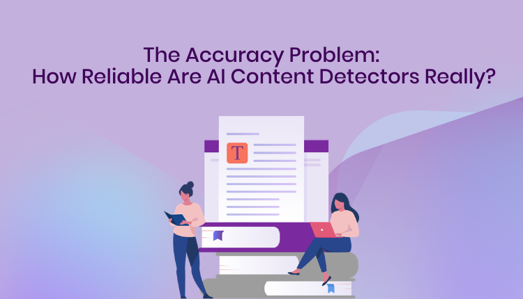 The Accuracy Problem: How Reliable Are AI Content Detectors Really?