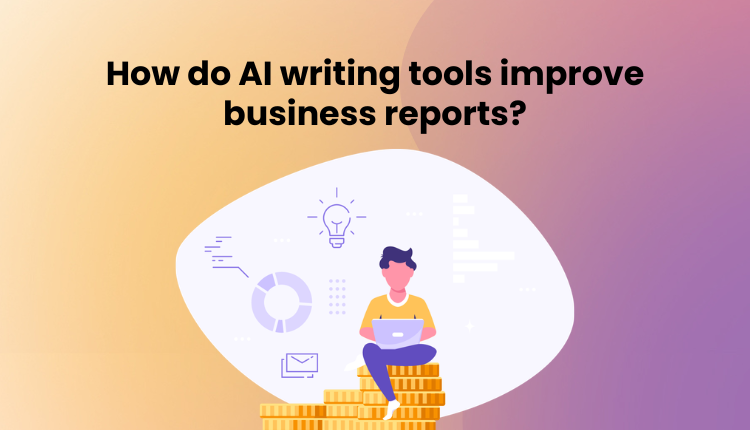 How do AI writing tools improve business reports?