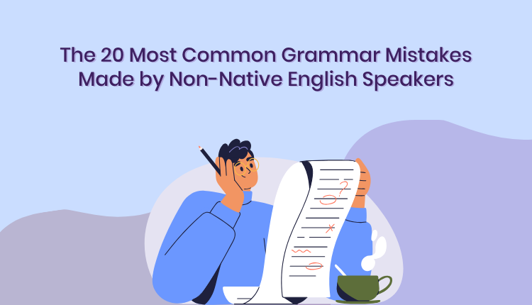 The 20 Most Common Grammar Mistakes Made by Non-Native English Speakers