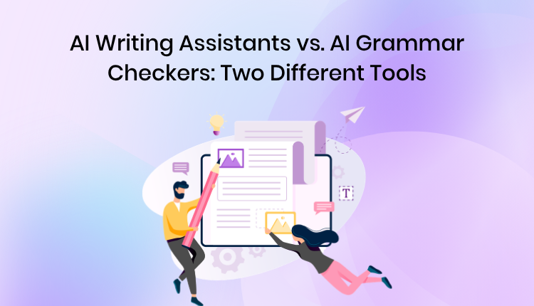 AI Writing Assistants vs. AI Grammar Checkers: Two Different Tools