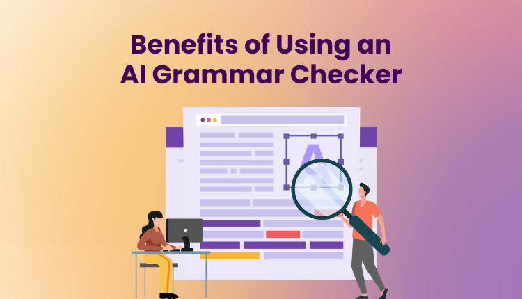 Benefits of Using an AI Grammar Checker