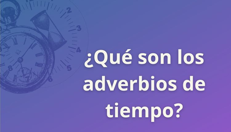 ¿Qué son los adverbios de tiempo? Tipos y ejemplos prácticos