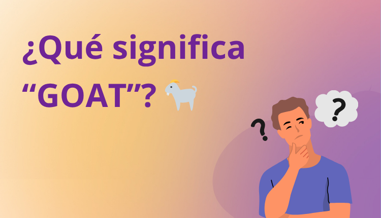 ¿Qué significa “GOAT”? El acrónimo que reina en el inglés moderno