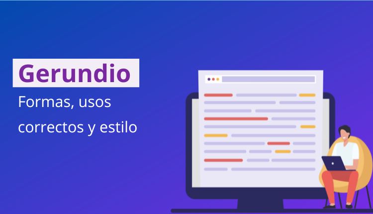 Gerundio: formas, usos correctos y estilo.