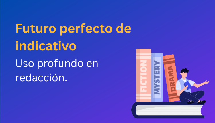 Futuro perfecto de indicativo: uso profundo en redacción.