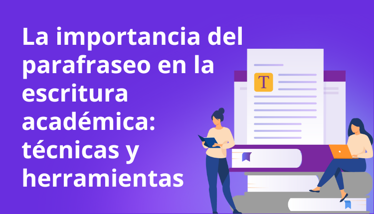 La importancia del parafraseo en la escritura académica: técnicas y herramientas