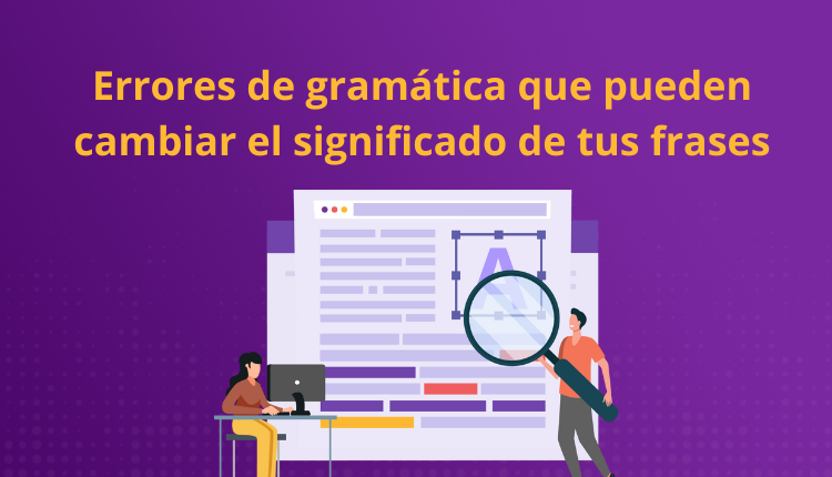 Errores de gramática que pueden cambiar el significado de tus frase