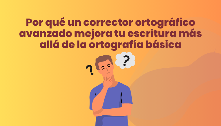 Por qué un corrector ortográfico avanzado mejora tu escritura más allá de la ortografía básica