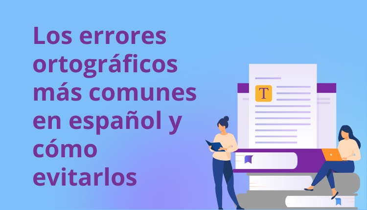 Los errores ortográficos más comunes en español y cómo evitarlos