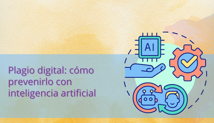Plagio digital: cómo prevenirlo con inteligencia artificial