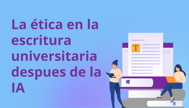La ética en la escritura universitaria despues de la IA
