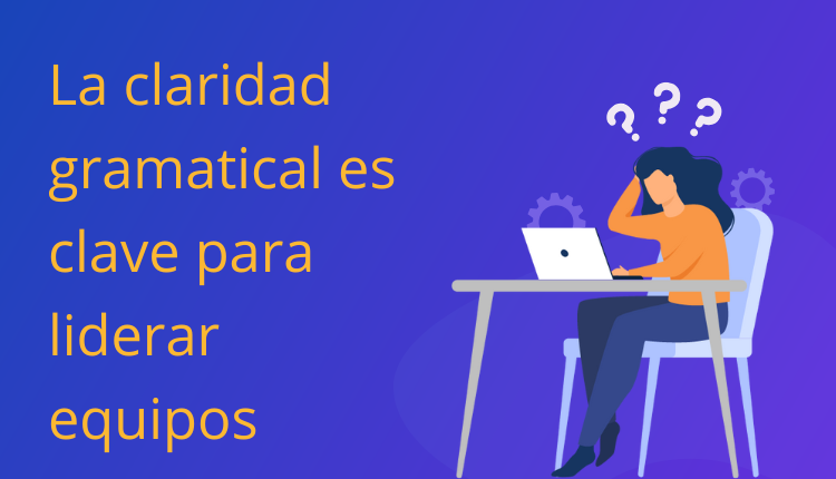 La claridad gramatical es clave para liderar equipos