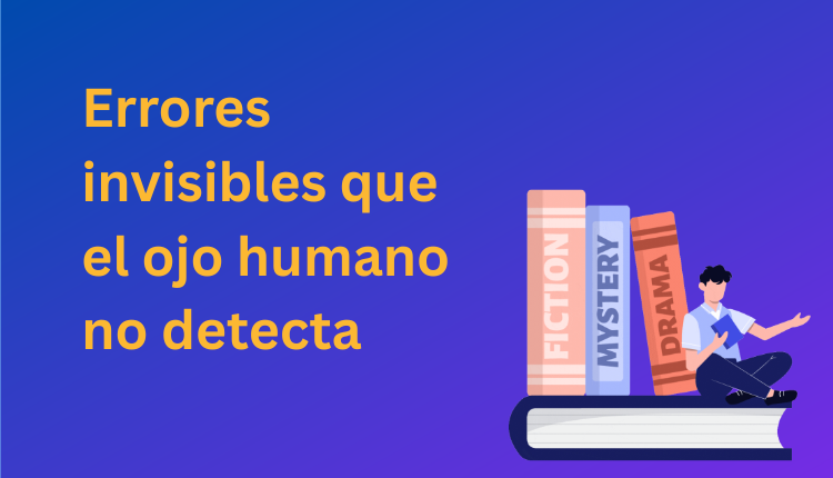 Errores invisibles que el ojo humano no detecta