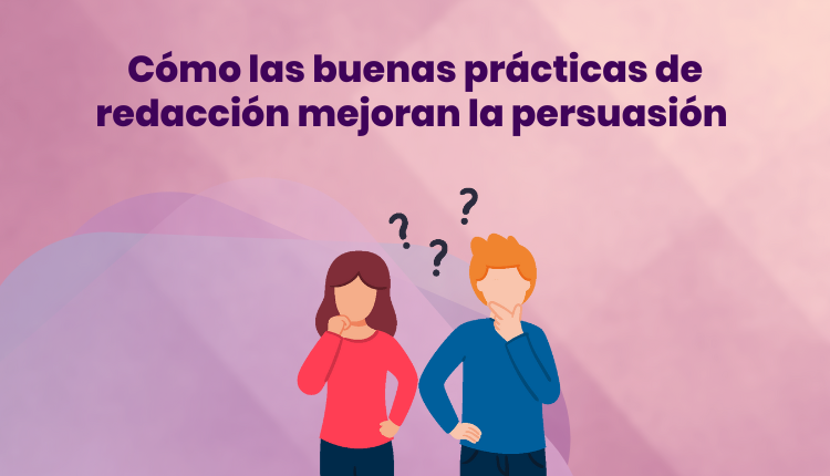 Cómo las buenas prácticas de redacción mejoran la persuasión