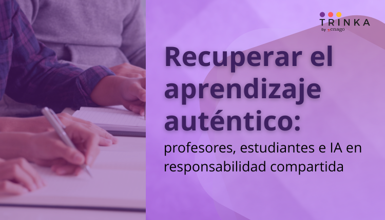 Recuperar el aprendizaje auténtico: profesores, estudiantes e IA en responsabilidad compartida