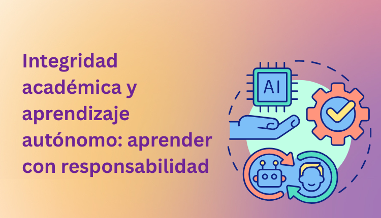 Integridad académica y aprendizaje autónomo: aprender con responsabilidad