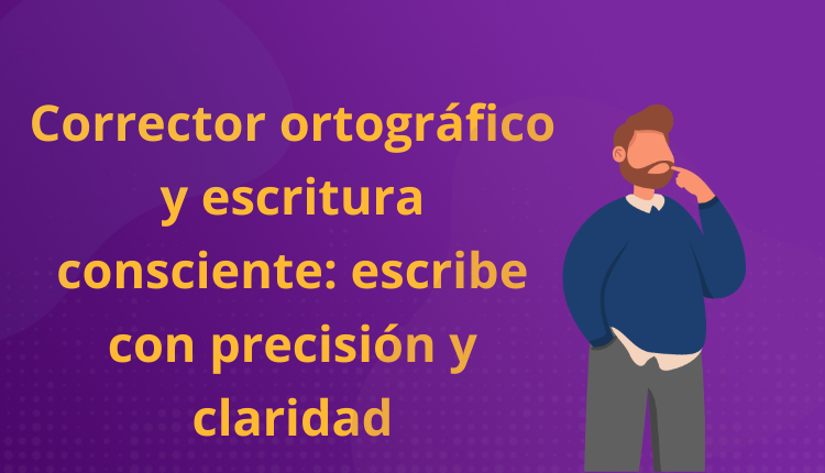 Corrector ortográfico y escritura consciente: escribe con precisión y claridad