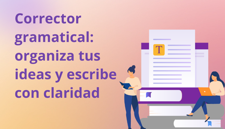 Corrector gramatical: organiza tus ideas y escribe con claridad