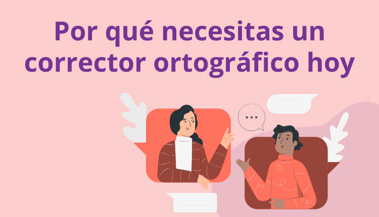Por qué necesitas un corrector ortográfico hoy