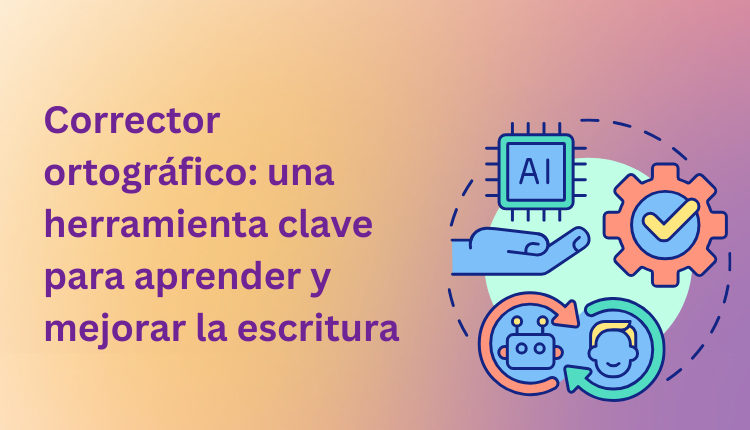 Corrector ortográfico: una herramienta clave para aprender y mejorar la escritura