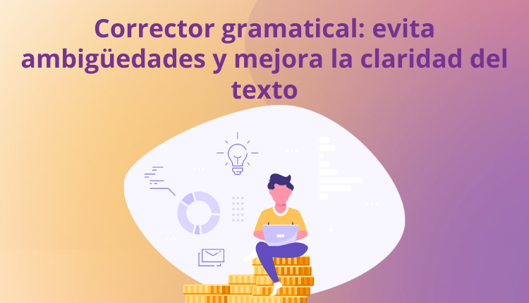 Corrector gramatical: evita ambigüedades y mejora la claridad del texto