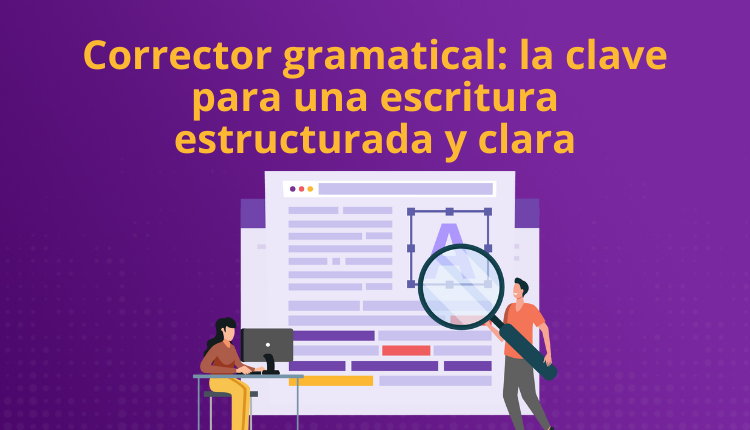 Corrector gramatical: la clave para una escritura estructurada y clara