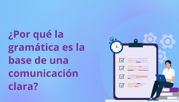 ¿Por qué la gramática es la base de una comunicación clara?