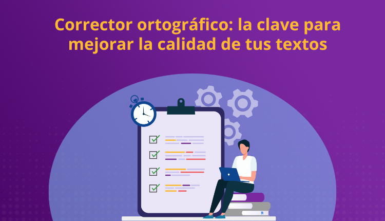 Corrector ortográfico: la clave para mejorar la calidad de tus textos