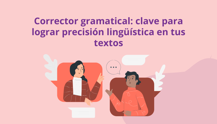Corrector gramatical: clave para lograr precisión lingüística en tus textos