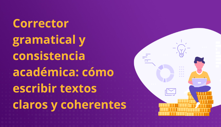 Corrector gramatical y consistencia académica: cómo escribir textos claros y coherentes